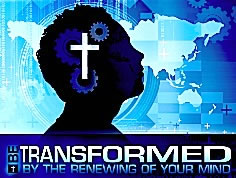 Transformed by the renewing of your mind